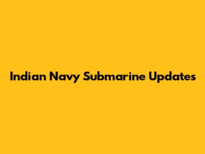 Indian Navy Submarine Updates