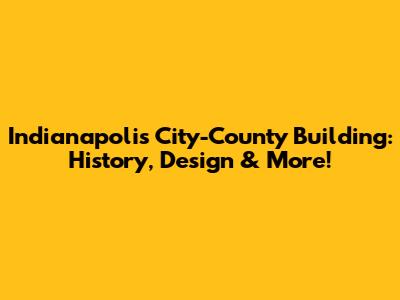Indianapolis City-County Building: History, Design & More!