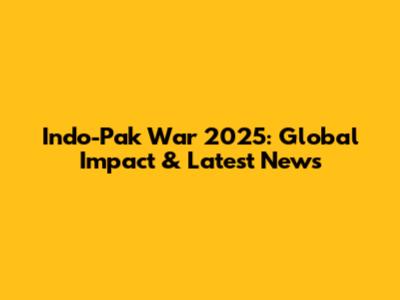 Indo-Pak War 2025: Global Impact & Latest News