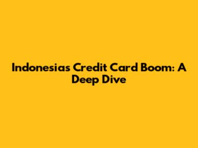 Indonesia's Credit Card Boom: A Deep Dive