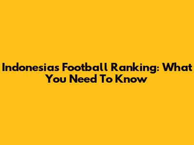 Indonesia's Football Ranking: What You Need To Know