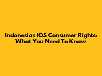 Indonesia's IOS Consumer Rights: What You Need To Know