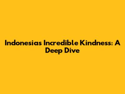 Indonesia's Incredible Kindness: A Deep Dive