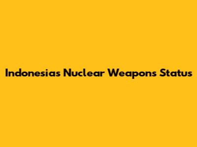 Indonesia's Nuclear Weapons Status