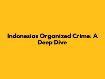 Indonesia's Organized Crime: A Deep Dive
