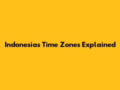 Indonesia's Time Zones Explained