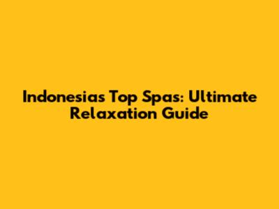 Indonesia's Top Spas: Ultimate Relaxation Guide
