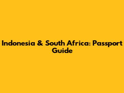 Indonesia & South Africa: Passport Guide