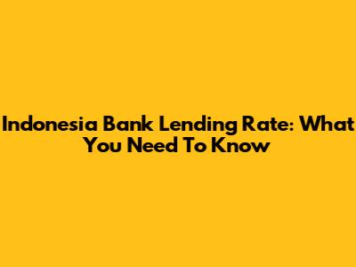 Indonesia Bank Lending Rate: What You Need To Know