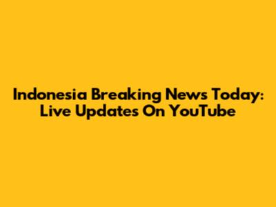 Indonesia Breaking News Today: Live Updates On YouTube