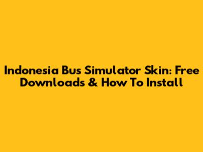 Indonesia Bus Simulator Skin: Free Downloads & How To Install