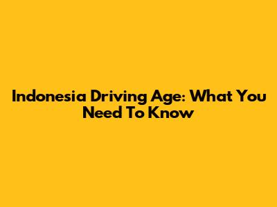 Indonesia Driving Age: What You Need To Know