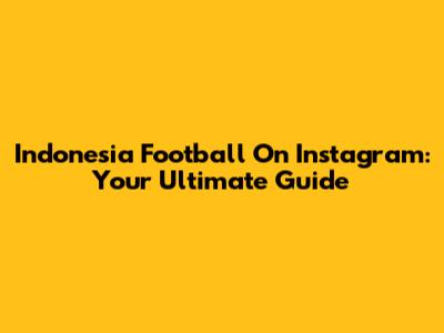 Indonesia Football On Instagram: Your Ultimate Guide
