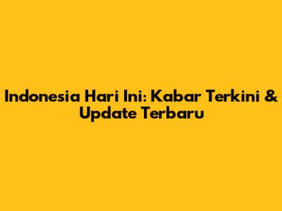 Indonesia Hari Ini: Kabar Terkini & Update Terbaru