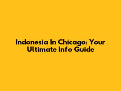 Indonesia In Chicago: Your Ultimate Info Guide