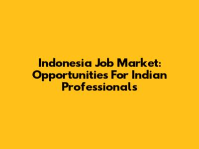 Indonesia Job Market: Opportunities For Indian Professionals