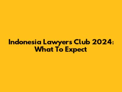 Indonesia Lawyers Club 2024: What To Expect