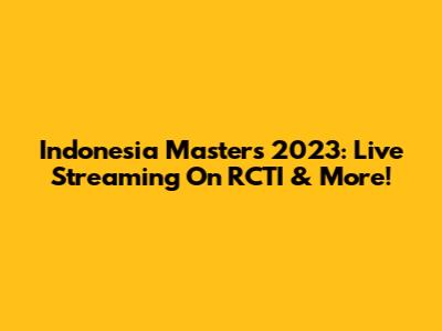 Indonesia Masters 2023: Live Streaming On RCTI & More!