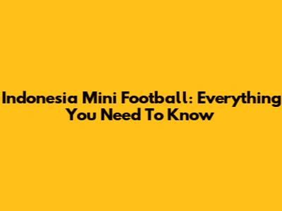 Indonesia Mini Football: Everything You Need To Know