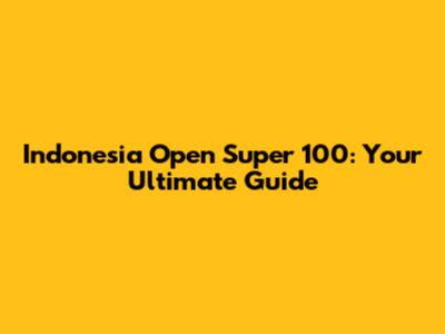 Indonesia Open Super 100: Your Ultimate Guide