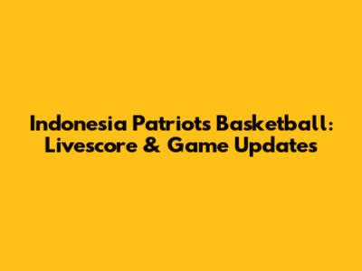 Indonesia Patriots Basketball: Livescore & Game Updates