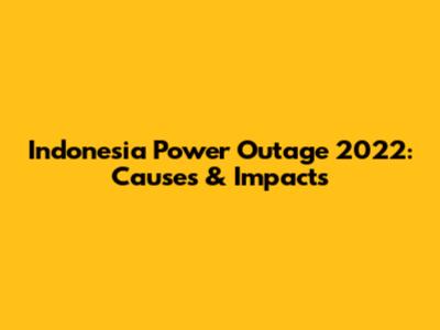 Indonesia Power Outage 2022: Causes & Impacts