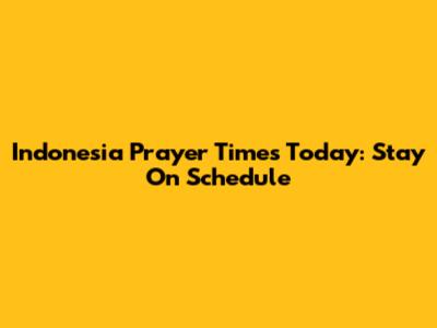 Indonesia Prayer Times Today: Stay On Schedule