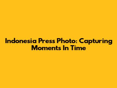 Indonesia Press Photo: Capturing Moments In Time