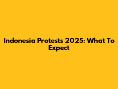 Indonesia Protests 2025: What To Expect