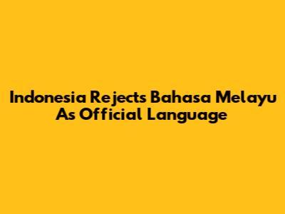 Indonesia Rejects Bahasa Melayu As Official Language