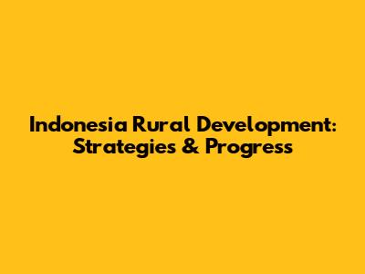 Indonesia Rural Development: Strategies & Progress