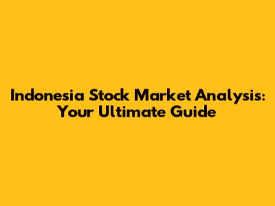 Indonesia Stock Market Analysis: Your Ultimate Guide