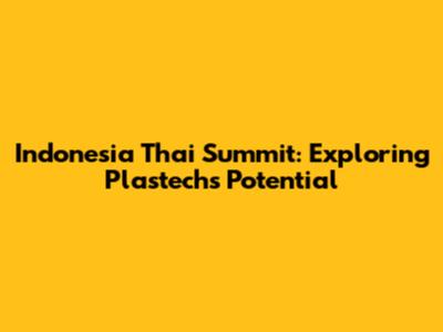 Indonesia Thai Summit: Exploring Plastech's Potential