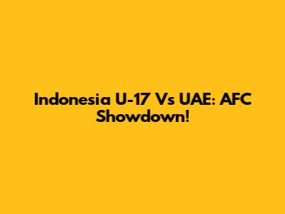 Indonesia U-17 Vs UAE: AFC Showdown!