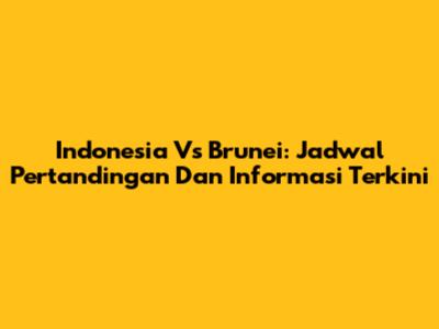 Indonesia Vs Brunei: Jadwal Pertandingan Dan Informasi Terkini
