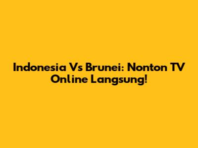 Indonesia Vs Brunei: Nonton TV Online Langsung!