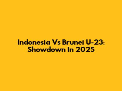 Indonesia Vs Brunei U-23: Showdown In 2025