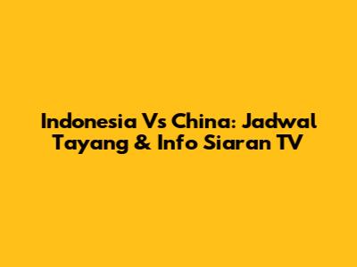 Indonesia Vs China: Jadwal Tayang & Info Siaran TV