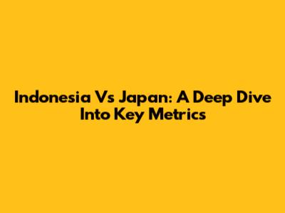 Indonesia Vs Japan: A Deep Dive Into Key Metrics