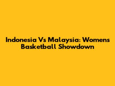 Indonesia Vs Malaysia: Women's Basketball Showdown