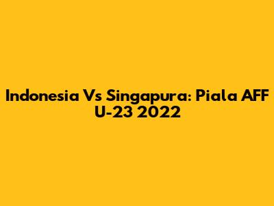 Indonesia Vs Singapura: Piala AFF U-23 2022