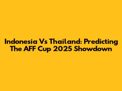 Indonesia Vs Thailand: Predicting The AFF Cup 2025 Showdown