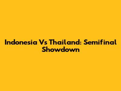 Indonesia Vs Thailand: Semifinal Showdown