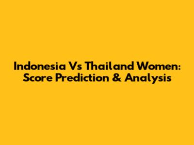 Indonesia Vs Thailand Women: Score Prediction & Analysis