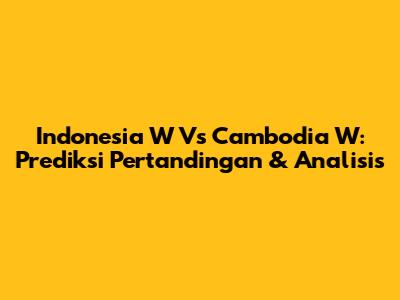 Indonesia W Vs Cambodia W: Prediksi Pertandingan & Analisis
