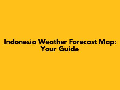 Indonesia Weather Forecast Map: Your Guide
