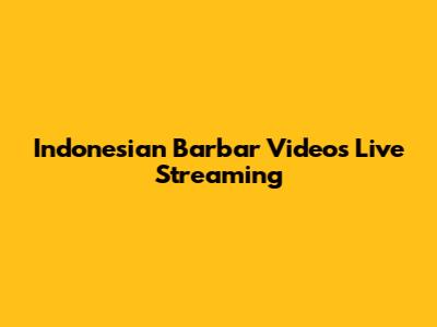 Indonesian Barbar Videos Live Streaming