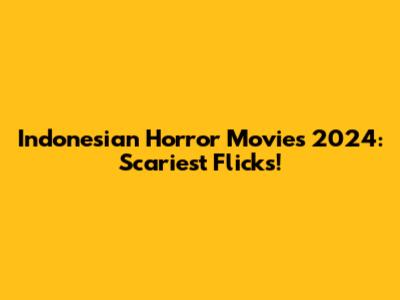 Indonesian Horror Movies 2024: Scariest Flicks!