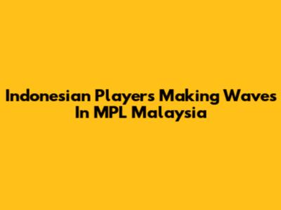 Indonesian Players Making Waves In MPL Malaysia