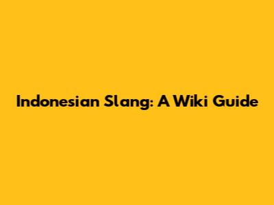 Indonesian Slang: A Wiki Guide